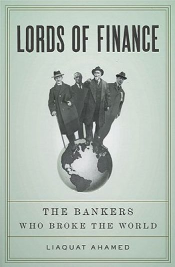 Lords of Finance: The Bankers Who Broke the World, Liaquat Ahamed, 564 pp., The Penguin Press, member of The Penguin Group (U.S.) Inc., 2009