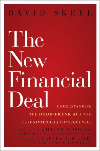 The New Financial Deal: Understanding the Dodd-Frank Act and Its (Unintended) Consequences. By David Skeel. Wiley, 2010, 220 pp.