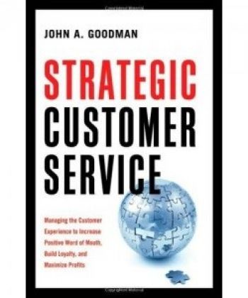 Strategic Customer Service: Managing the Customer Experience to Increase Positive Word of Mouth, Build Loyalty, and Maximize Profits, John A. Goodman, 256 pp., AMACOM-American Management Association, 2009