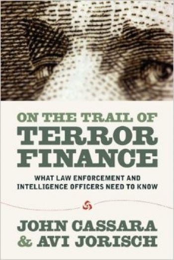 On the Trail of Terror Finance: What Law Enforcement and Intelligence Officers Need to Know, by John Cassara and Avi Jorisch, Red Cell IG, 272 pp., 2010
