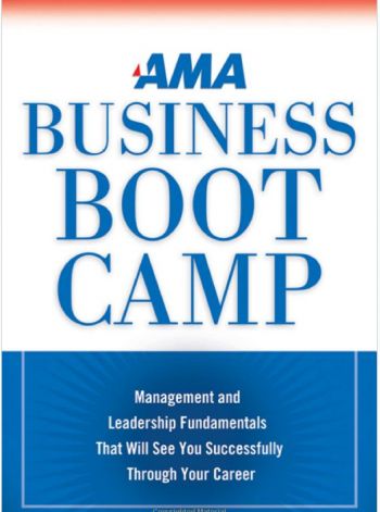 AMA Business Boot Camp: Management and Leadership Fundamentals That Will See You Successfully Through Your Career. AMACOM Books. Edited by Edward T. Reilly, 236 pp.