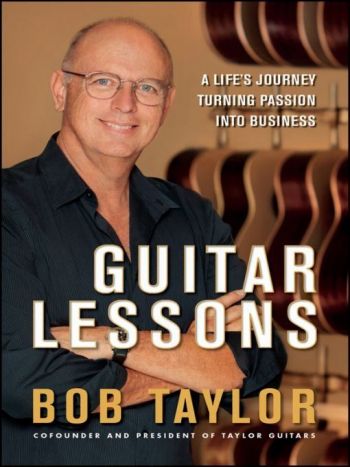 Guitar Lessons: A life’s journey turning passion into business, by Bob Taylor, John Wiley and Sons, 230 pp.