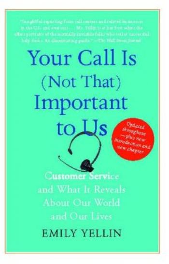 Your Call is (Not That) Important to Us: Customer Service and What it Reveals About Our World and Our Lives, by Emily Yellin, Free Press, 304 pp., 2009. 