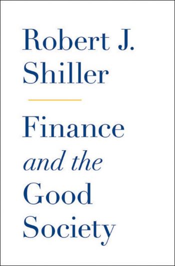 Finance and the Good Society, by Robert J. Shiller. Princeton University Press, 288 pp.