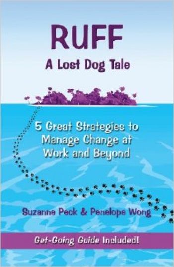  RUFF: A Lost Dog Tale: 5 Great Strategies to Manage Change at Work and Beyond, by Suzanne Peck and Penelope Wong, Blue Point Books, 2011, 112 pp.