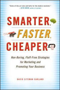  Smarter, Faster, Cheaper: Non-Boring, Fluff-Free Strategies for Marketing and Promoting Your Business, by David Siteman Garland, Wiley, 230 pp., 2010