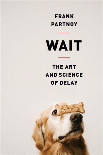 Wait: The Art and Science of Delay. By Frank Partnoy. Public Affairs/Perseus Book Group, 292 pp.