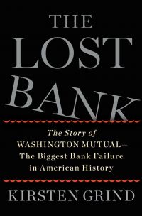 The Lost Bank: The Story of Washington Mutual—The Biggest Bank Failure in American History. By Kirsten Grind. Simon and Schuster, 400 pp.