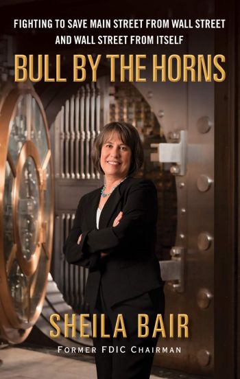 Bull By The Horns: Fighting To Save Main Street From Wall Street And Wall Street From Itself. By Sheila Bair, former FDIC Chairman, Free Press. 388 pp.