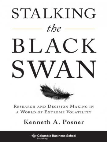  Stalking The Black Swan: Research and Decision Making In A World Of Extreme Volatility, by Kenneth Posner, 288 pp., Columbia University Press, 2010