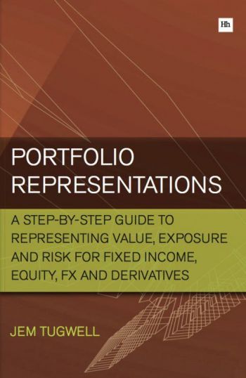 Portfolio Representations: A Step-by-step Guide to Representing Value, Exposure, and Risk for Fixed Income, Equity, FX, and Derivatives, by Jem Tugwell, Harriman House, Ltd., 473 pp.