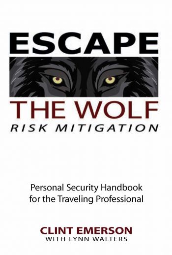 Escape The Wolf: Risk Mitigation: Personal Security Handbook for the Traveling Professional, by Clint Emerson with Lynn Walters, Dog Ear Publishing, 570 pp.