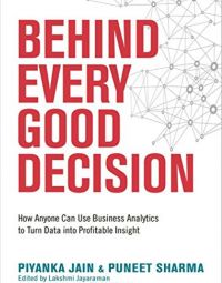 Behind Every Good Decision: How Anyone Can Use Business Analytics To Turn Data Into Profitable Insight. By Piyanka Jain and Puneet Sharma. Amacom. 256 pp.