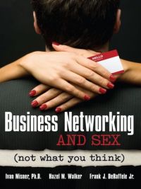  Business Networking and Sex (not what you think). By Dr. Ivan Misner, Hazel M. Walker, and Frank J. De Raffele, Jr. Entrepreneur Press, 224 pp.