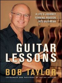 Guitar Lessons: A life&rsquo;s journey turning passion into business, by Bob Taylor, John Wiley and Sons, 230 pp.
