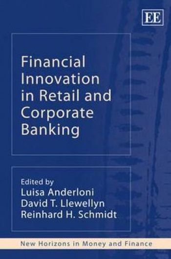 Financial Innovation in Retail and Corporate Banking (New Horizons in Money and Finance). Edited by Luisa Anderloni, David T. Llewellyn, Reinhard H. Schmidt. Edward Elgar Publishing, 339 pp.