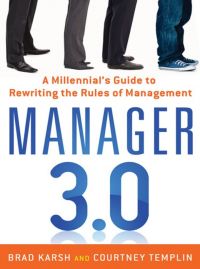 Manager 3.0: A Millennial’s Guide to Rewriting the Rules of Management. By Brad Karsh and Courtney Templin. Amacom. 240 pp.
