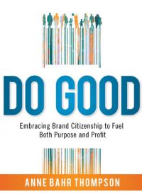 DO GOOD: Embracing Brand Citizenship To Fuel Both Purpose and Profit. By Anne Bahr Thompson. AMACOM Books, 257 pp.