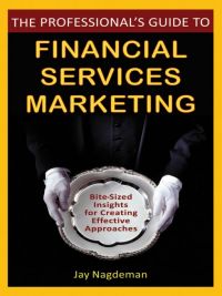 The Professional’s Guide to Financial Service Marketing: Bite-Sized Insights For Creating Effective Approaches. By Jay Nagdeman, 288 pp., Wiley.  