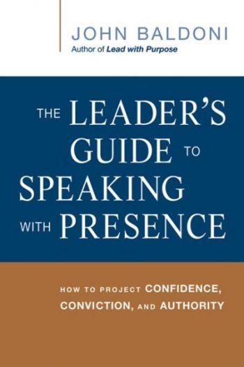 The Leader’s Guide to Speaking with Presence: How To Project Confidence, Conviction, and Authority. By John Baldoni. Amacom Books, 70 pp.