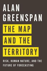 The Map and the Territory: Risk, Human Nature, and the Future of Forecasting. By Alan Greenspan. Penguin Press HC. 400 pp.