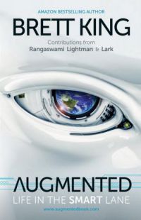 Augmented: Life In The Smart Lane. By Brett King, with Alex Lightman, J.P. Rangaswami, and Andy Lark. Marshal Cavendish, 440 pp.
