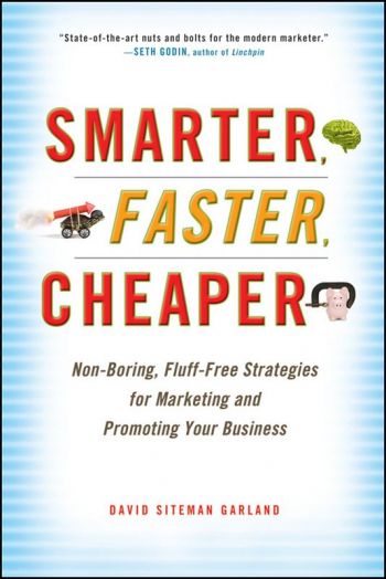  Smarter, Faster, Cheaper: Non-Boring, Fluff-Free Strategies for Marketing and Promoting Your Business, by David Siteman Garland, Wiley, 230 pp., 2010
