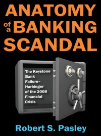 Excerpted from Anatomy Of A Banking Scandal: The Keystone Bank Failure&mdash;Harbinger Of The 2008 Financial Crisis. By Robert S. Pasley. Transaction Publishers. 336 pp.