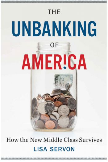 The Unbanking Of America: How The New Middle Class Survives. By Lisa Servon. Houghton Mifflin Harcourt, 178pp.