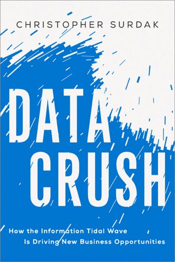 Data Crush:  How the Information Tidal Wave is Driving New Business Opportunities. By Christopher Surdak. AMACOM. 288 pp.