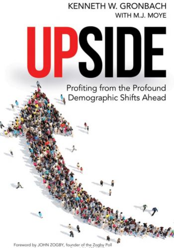 Upside: Profiting From the Profound Demographic Shifts Ahead. By Kenneth Gronback with M.J. Moye. AMACOM. 276 pp.
