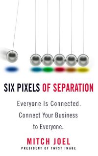 Six Pixels of Separation: Everyone is Connected&mdash;Connect Your Business to Everyone. By Mitch Joel, 273 pp., Business Plus. 