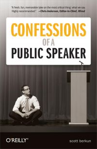 Confessions of a Public Speaker, by Scott Berkun, 240 pp., O&rsquo;Reilly Media, October 2009