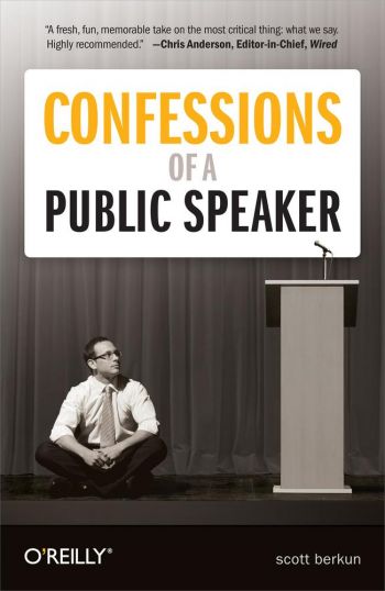 Confessions of a Public Speaker, by Scott Berkun, 240 pp., O&rsquo;Reilly Media, October 2009