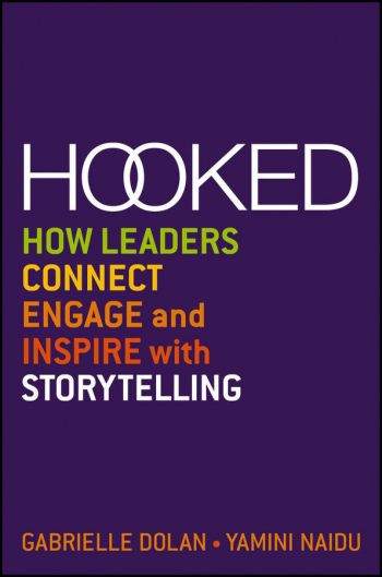 Hooked: How Leaders Connect, Engage, And Inspire With Storytelling. By Gabrielle Dolan and Yamini Naidu. Wiley. 216 pp.