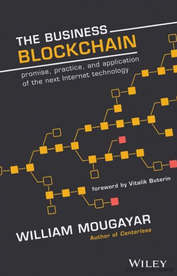The Business Blockchain: Promise, Practice, And Application Of The Next Internet Technology. By William Mougayar. Wiley. 180 pp.