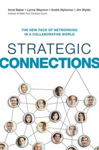 Strategic Connections: The New Face Of Networking In A Collaborative World. By Anne Baber, Lynne Waymon, André Alphonso, and Jim Wylde. American Management Association, 229 pp.